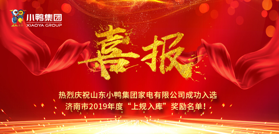 山東小鴨集團家電有限公司成功入選濟南市2019年度“上規入庫”獎勵名單！